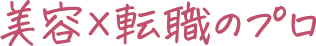 美容×転職のプロ